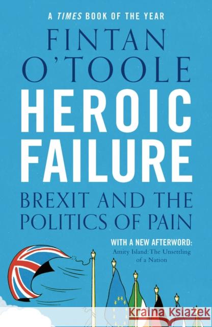 Heroic Failure: Brexit and the Politics of Pain Fintan O'Toole 9781789540994