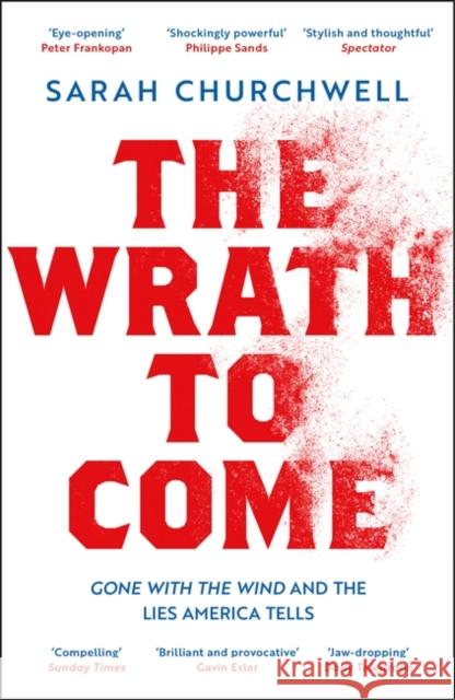 The Wrath to Come: Gone with the Wind and the Lies America Tells Sarah Churchwell 9781789542981 Bloomsbury Publishing PLC