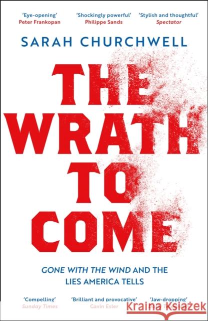 The Wrath to Come: Gone with the Wind and the Lies America Tells Sarah Churchwell 9781789542998 Bloomsbury Publishing PLC