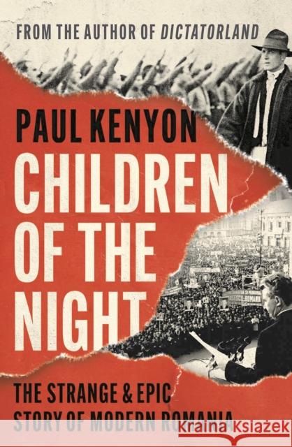 Children of the Night: The Strange and Epic Story of Modern Romania Paul Kenyon 9781789543162 Bloomsbury Publishing PLC