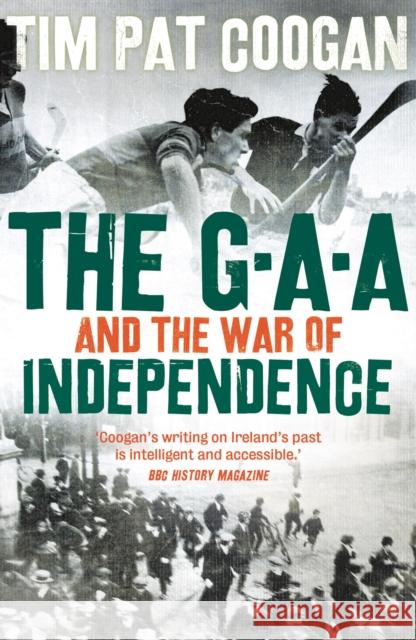 The GAA and the War of Independence Tim Pat Coogan 9781789544404 Bloomsbury Publishing PLC