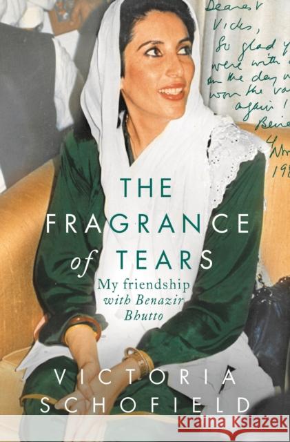 The Fragrance of Tears: My Friendship with Benazir Bhutto Victoria Schofield 9781789544466 Head of Zeus