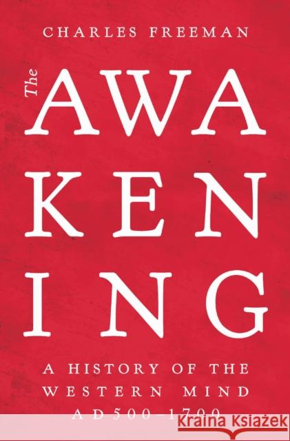 The Awakening: A History of the Western Mind AD 500 - 1700 Charles Freeman 9781789545623