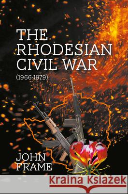 The Rhodesian Civil War (1966-1979) John Frame 9781789551860