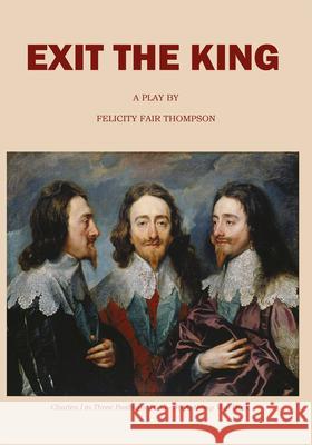 Exit the King: A Play Felicity Fair Thompson 9781789552119 New Generation Publishing