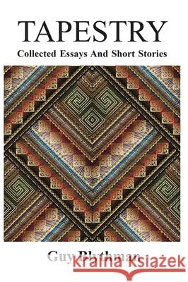 Tapestry: Collected Essays and Short Stories Guy Blythman 9781789552126 New Generation Publishing