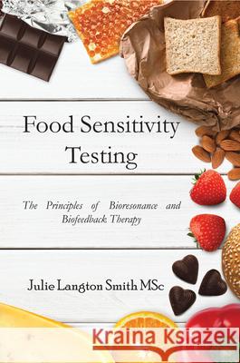 Food Sensitivity Testing: The Principles of Bioresonance and Biofeedback Therapy Julie Langton Smith 9781789552416 New Generation Publishing
