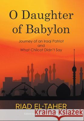 O Daughter of Babylon: Journey of an Iraqi Patriot and What Chilcot Didn't Say Riad El-Taher Francis Clark-Lowes 9781789553239 New Generation Publishing