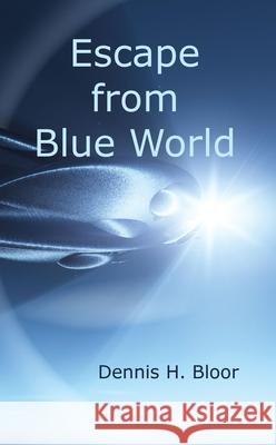 Escape from Blue World Dennis H. Bloor 9781789553468 New Generation Publishing