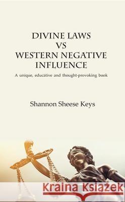 Divine Laws vs Western Negative Infulence: A unique, educative and thought-provoking book Keys, Shannon Sheese 9781789553765