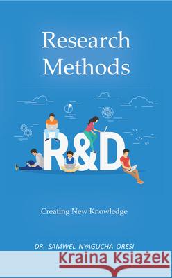 Research Methods: Creating New Knowledge Dr Samwel Nyagucha Oresi 9781789553857 New Generation Publishing