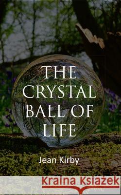 The Crystall Ball Of Life Kirby, Jean 9781789553901 New Generation Publishing