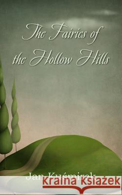 The Fairies of the Hollow Hills Jan Ku?mirek 9781789554595 New Generation Publishing