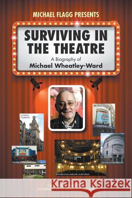 Surviving in the Theatre: A Biography of Michael Wheatley-Ward Michael J. Flagg James Bellamy Peter Such 9781789554915 New Generation Publishing