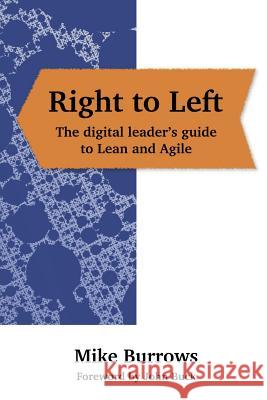 Right to Left: The digital leader's guide to Lean and Agile Mike Burrows 9781789555318 New Generation Publishing