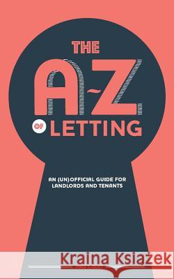 The A-Z of Letting: An (un)official guide for landlords and tenants Miss T. Olet 9781789555332 New Generation Publishing