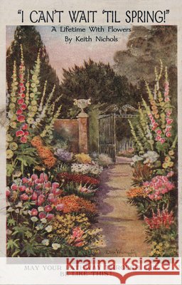 I Can't Wait 'Til Spring!: A Lifetime With Flowers Keith Nichols 9781789555479
