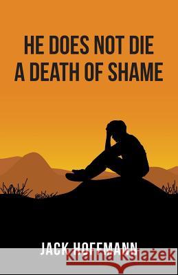 He Does Not Die a Death of Shame Jack Hoffmann 9781789555660