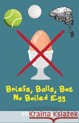 Briefs, Balls, But No Boiled Egg Stuart Hall 9781789555684