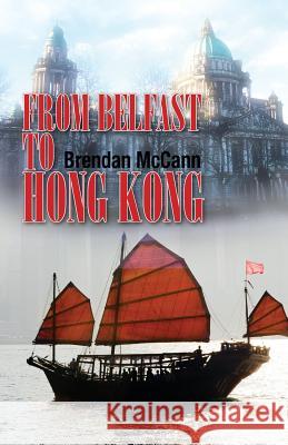 From Belfast to Hong Kong Brendan McCann 9781789555837 New Generation Publishing