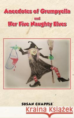Anecdotes of Grumpyella and Her Five Naughty Elves Susan Chapple 9781789556025