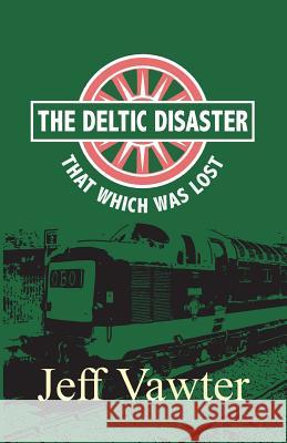 That Which Was Lost: The Deltic Disaster, Part Two Jeff Vawter 9781789556148