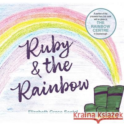 Ruby & the Rainbow Elizabeth Grace Seetal 9781789556162 New Generation Publishing