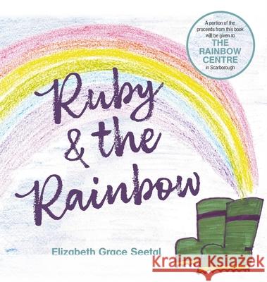 Ruby & the Rainbow Elizabeth Grace Seetal 9781789556179 New Generation Publishing