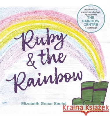 Ruby & the Rainbow Elizabeth Grace Seetal 9781789556179
