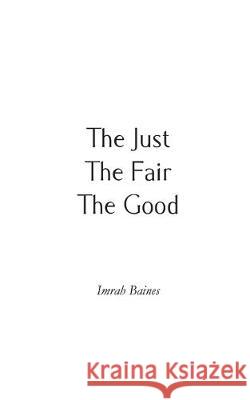The Just, The Fair, The Good Imrah Baines 9781789556230 New Generation Publishing