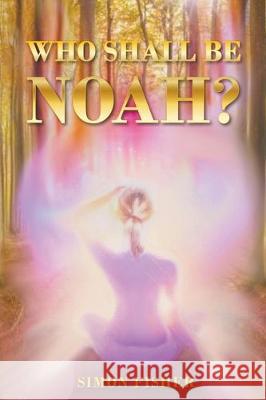 Who Shall Be Noah? Simon Fisher 9781789557541 New Generation Publishing