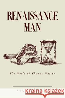Renaissance Man: The World of Thomas Watson Ian Johnson 9781789558852 New Generation Publishing