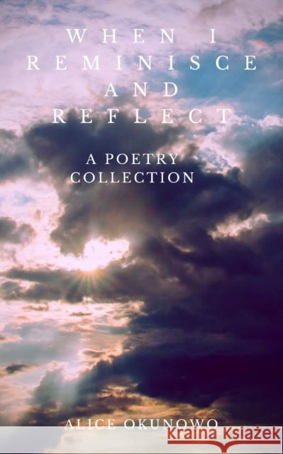 When I Reminisce and Reflect: A Poetry Collection Alice Okunowo 9781789558869 New Generation Publishing