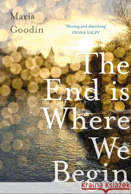 The End is Where We Begin: 'Moving and absorbing' Fiona Valpy Maria Goodin 9781789559453