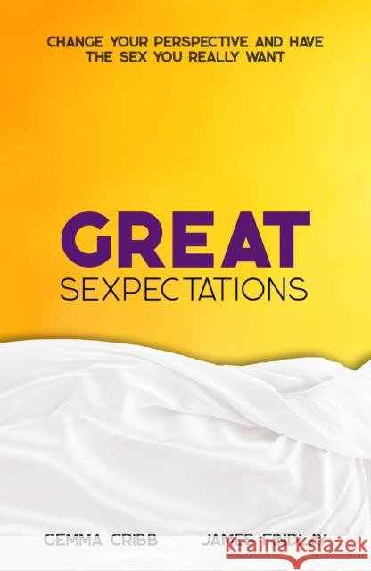 Great Sexpectations: Change your perspective and have the sex you really want James Findlay 9781789561418 Welbeck Publishing Group