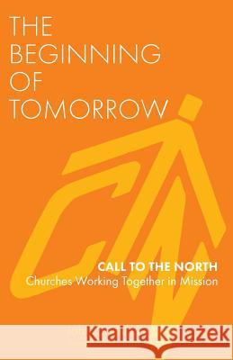 The Beginning of Tomorrow: Call to the North - Churches Working Together in Mission John Gaunt Hunter 9781789590296 Sacristy Press