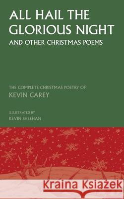 All Hail the Glorious Night (and other Christmas poems): The Complete Christmas Poetry of Kevin Carey Kevin Carey Kevin Sheehan 9781789590517 Sacristy Press