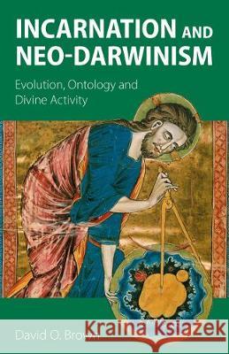 Incarnation and Neo-Darwinism: Evolution, Ontology and Divine Activity David O. Brown 9781789590609 Sacristy Press