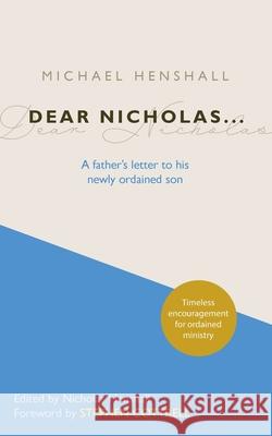 Dear Nicholas...: A Father's Letter to His Newly Ordained Son Michael Henshall Stephen Cottrell Henshall Nicholas 9781789590647 Sacristy Press