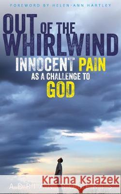 Out of the Whirlwind: Innocent Pain as a Challenge to God Adrian Roberts Helen-Ann Hartley 9781789590678 Sacristy Press