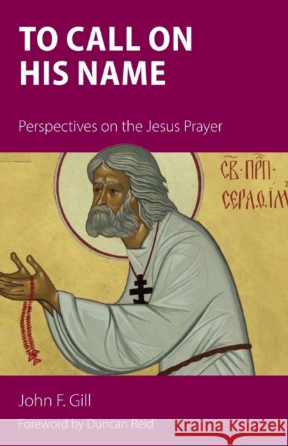 To Call on His Name: Perspectives on the Jesus Prayer John F. Gill Reid Duncan 9781789590708 Sacristy Press