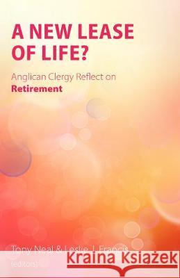 A New Lease of Life?: Anglican Clergy Reflect on Retirement Tony Neal Leslie J. Francis 9781789590852 Sacristy Press