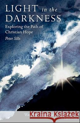 Light in the Darkness: Exploring the Path of Christian Hope Peter Sills 9781789591002 Sacristy Press
