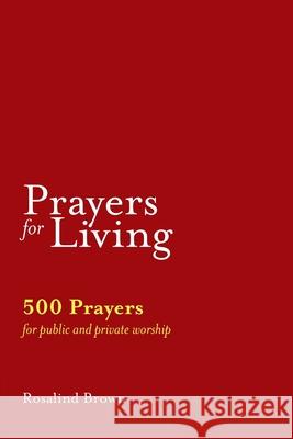 Prayers for Living: 500 Prayers for Public and Private Worship Brown, Rosalind 9781789591880 Sacristy Press