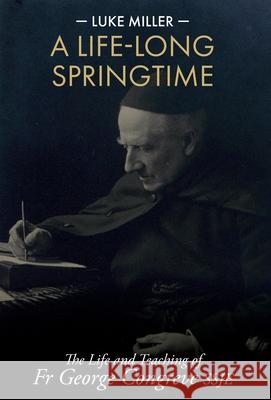 A Life-Long Springtime: The Life and Teaching of Fr George Congreve SSJE Luke Miller 9781789591989 Sacristy Press