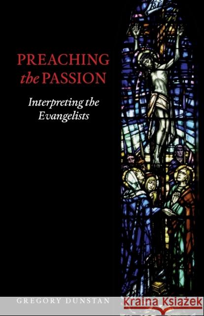 Preaching the Passion: Interpreting the Evangelists Gregory Dunstan   9781789592405 Sacristy Press