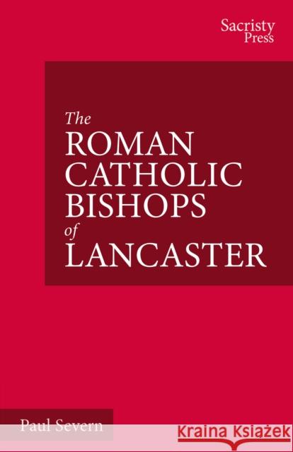 The Roman Catholic Bishops of Lancaster: Celebrating the Centenary 1924-2024 Paul Severn 9781789593006 Sacristy Press
