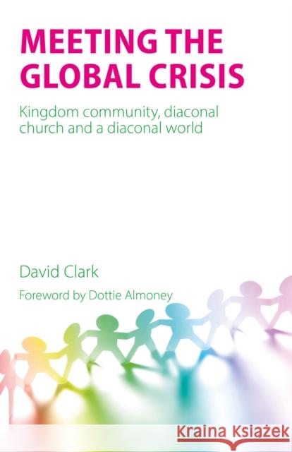 Meeting the Global Crisis: Kingdom community, diaconal church and a diaconal world  9781789593037 Sacristy Press