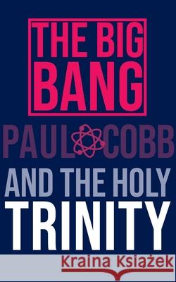 The Big Bang and the Holy Trinity Paul Cobb 9781789593495