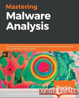 Mastering Malware Analysis Alexey Kleymenov Amr Thabet 9781789610789 Packt Publishing